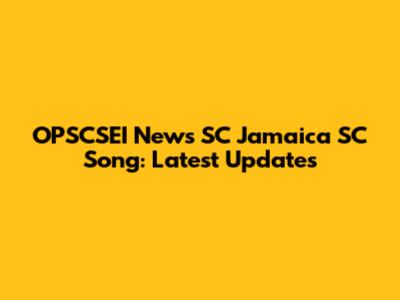 OPSCSEI News SC Jamaica SC Song: Latest Updates