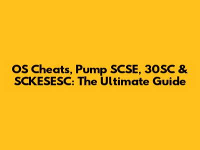 OS Cheats, Pump SCSE, 30SC & SCKESESC: The Ultimate Guide