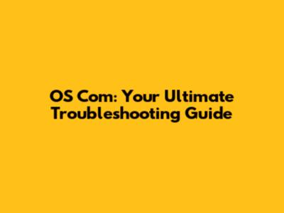 OS Com: Your Ultimate Troubleshooting Guide