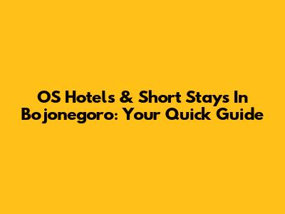 OS Hotels & Short Stays In Bojonegoro: Your Quick Guide