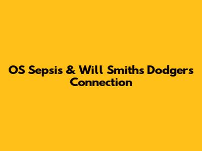 OS Sepsis & Will Smith's Dodgers Connection