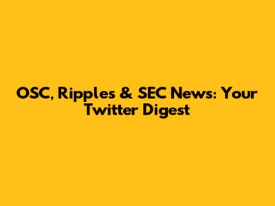 OSC, Ripples & SEC News: Your Twitter Digest