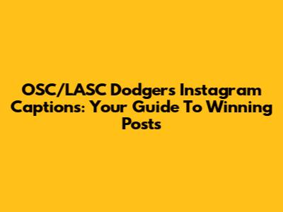 OSC/LASC Dodgers Instagram Captions: Your Guide To Winning Posts