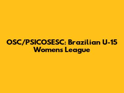 OSC/PSICOSESC: Brazilian U-15 Women's League