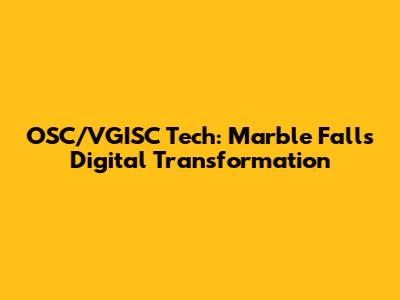 OSC/VGISC Tech: Marble Falls' Digital Transformation