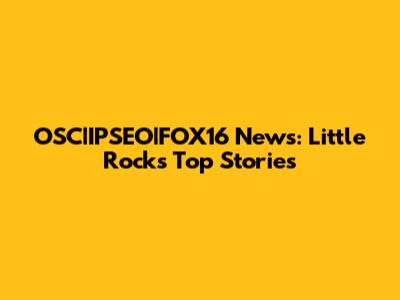 OSC|IPSEO|FOX16 News: Little Rock's Top Stories