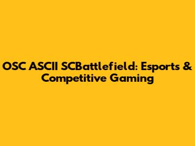 OSC ASCII SCBattlefield: Esports & Competitive Gaming
