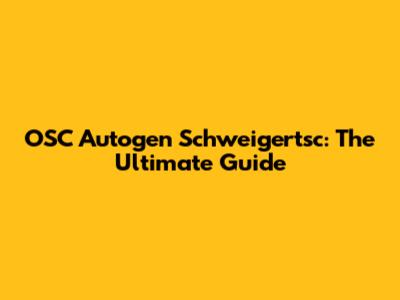 OSC Autogen Schweigertsc: The Ultimate Guide