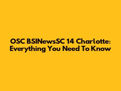 OSC BSINewsSC 14 Charlotte: Everything You Need To Know