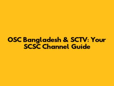 OSC Bangladesh & SCTV: Your SCSC Channel Guide