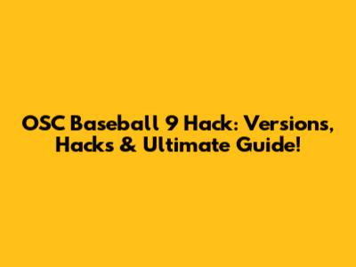 OSC Baseball '9 Hack: Versions, Hacks & Ultimate Guide!