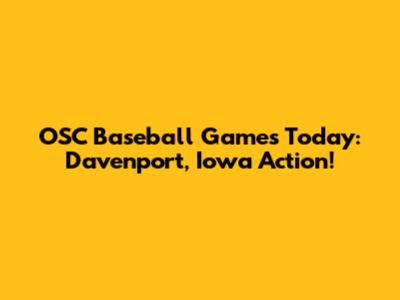 OSC Baseball Games Today: Davenport, Iowa Action!