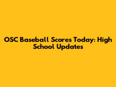 OSC Baseball Scores Today: High School Updates