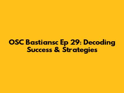 OSC Bastiansc Ep 29: Decoding Success & Strategies