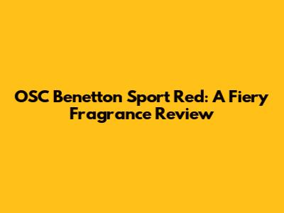 OSC Benetton Sport Red: A Fiery Fragrance Review