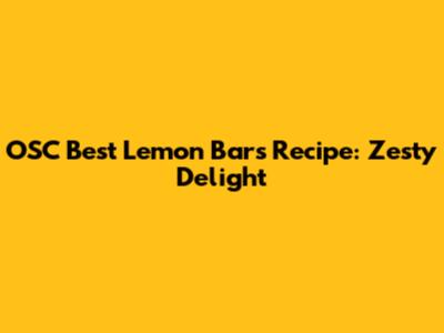 OSC Best Lemon Bars Recipe: Zesty Delight