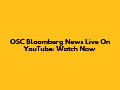 OSC Bloomberg News Live On YouTube: Watch Now