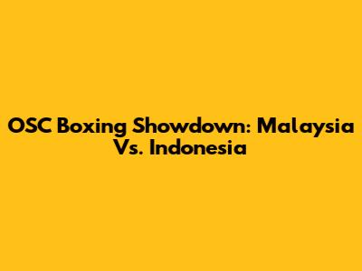 OSC Boxing Showdown: Malaysia Vs. Indonesia