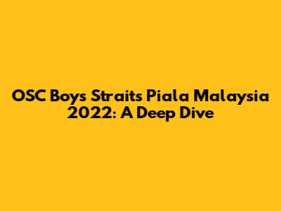 OSC Boys' Straits Piala Malaysia 2022: A Deep Dive