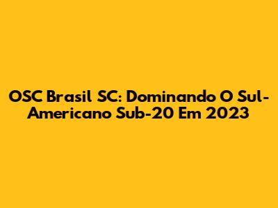 OSC Brasil SC: Dominando O Sul-Americano Sub-20 Em 2023