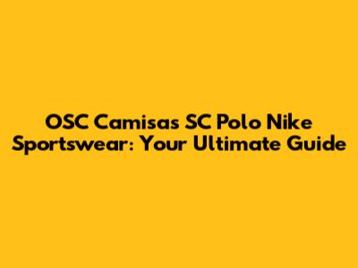 OSC Camisas SC Polo Nike Sportswear: Your Ultimate Guide