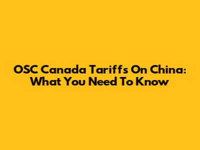 OSC Canada Tariffs On China: What You Need To Know