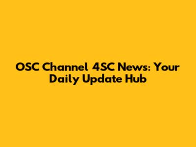 OSC Channel 4SC News: Your Daily Update Hub