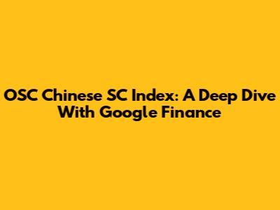 OSC Chinese SC Index: A Deep Dive With Google Finance