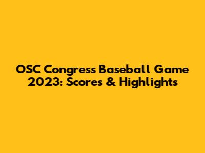 OSC Congress Baseball Game 2023: Scores & Highlights