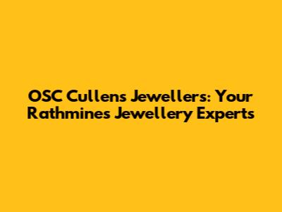 OSC Cullens Jewellers: Your Rathmines Jewellery Experts