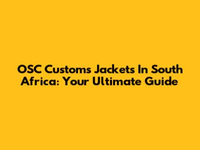 OSC Customs Jackets In South Africa: Your Ultimate Guide