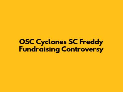 OSC Cyclones SC Freddy Fundraising Controversy