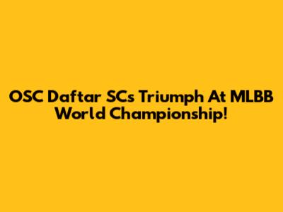 OSC Daftar SC's Triumph At MLBB World Championship!