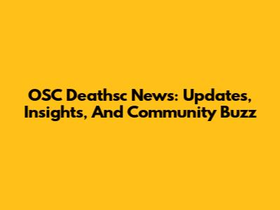 OSC Deathsc News: Updates, Insights, And Community Buzz