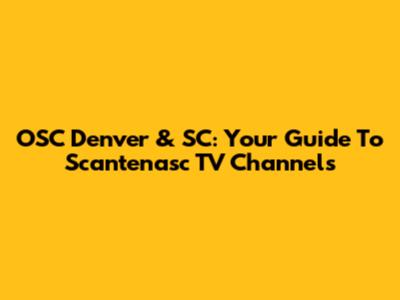 OSC Denver & SC: Your Guide To Scantenasc TV Channels