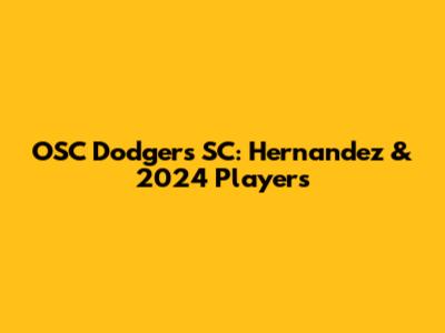 OSC Dodgers SC: Hernandez & 2024 Players