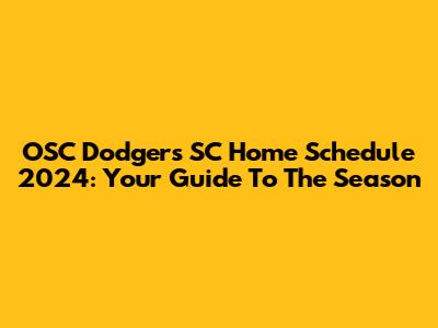 OSC Dodgers SC Home Schedule 2024: Your Guide To The Season
