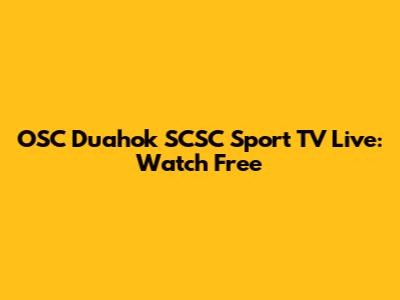 OSC Duahok SCSC Sport TV Live: Watch Free
