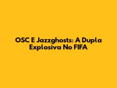 OSC E Jazzghosts: A Dupla Explosiva No FIFA