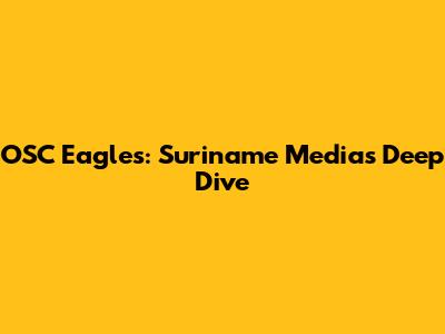 OSC Eagles: Suriname Media's Deep Dive