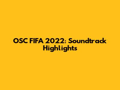 OSC FIFA 2022: Soundtrack Highlights