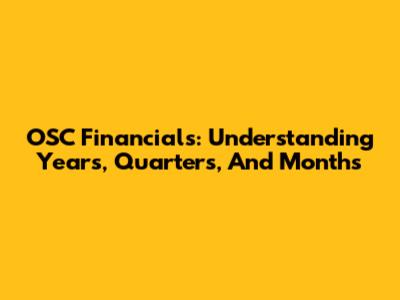 OSC Financials: Understanding Years, Quarters, And Months