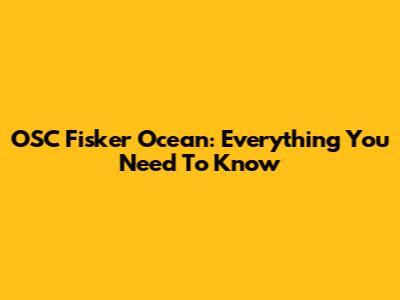 OSC Fisker Ocean: Everything You Need To Know