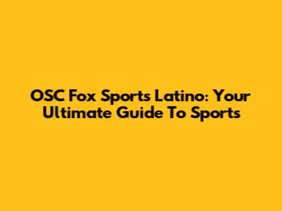 OSC Fox Sports Latino: Your Ultimate Guide To Sports