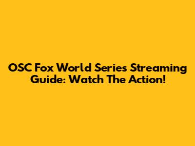OSC Fox World Series Streaming Guide: Watch The Action!