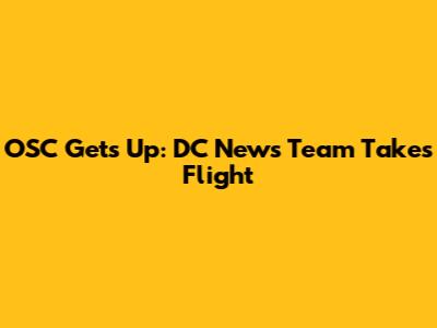 OSC Gets Up: DC News Team Takes Flight