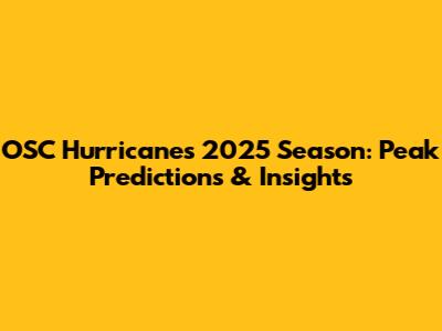 OSC Hurricanes 2025 Season: Peak Predictions & Insights