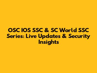 OSC IOS SSC & SC World SSC Series: Live Updates & Security Insights
