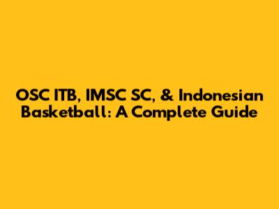 OSC ITB, IMSC SC, & Indonesian Basketball: A Complete Guide