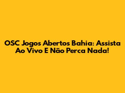 OSC Jogos Abertos Bahia: Assista Ao Vivo E Não Perca Nada!
